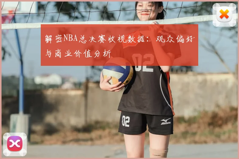 解密NBA总决赛收视数据:观众偏好与商业价值分析
