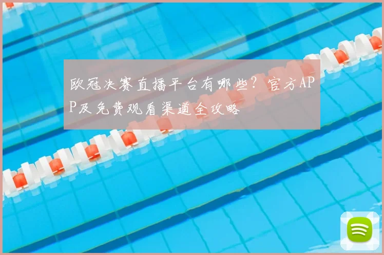 欧冠决赛直播平台有哪些?官方APP及免费观看渠道全攻略